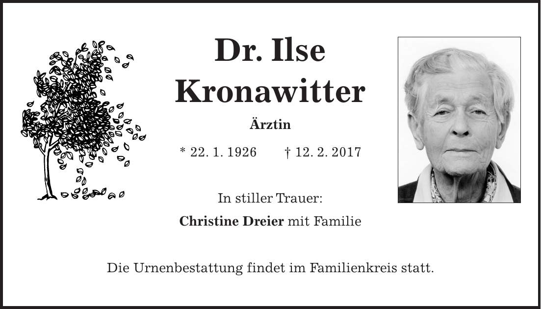 Dr. Ilse Kronawitter Ärztin * 22. 1. 1926 + 12. 2. 2017 In stiller Trauer: Christine Dreier mit Familie Die Urnenbestattung findet im Familienkreis statt.