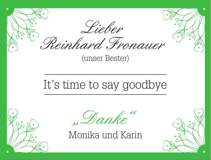 Monika und KarinLieber Reinhard Fronauer(unser Bester)Its time to say goodbye'Danke'