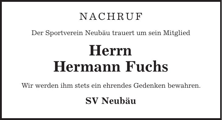 nachruf Der Sportverein Neubäu trauert um sein Mitglied Herrn Hermann Fuchs Wir werden ihm stets ein ehrendes Gedenken bewahren. SV Neubäu