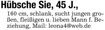 Hübsche Sie, 45 J., 160 cm, schlank, sucht jungen großen, fleißigen u. lieben Mann f. Beziehung, Mail: leona4@web.de