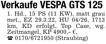 Verkaufe VESPA GTS 1251. Hd., 15 PS (11 KW), matt grau met., EZ 29.3.22, HU 04/26, 1713 km, KD erfolgt, Top Case, wg. Zeitmangel, KP 4900,- €, *** (Straubing)