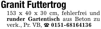 Granit Futtertrog 153 x 40 x 30 cm, fehlerfrei und runder Gartentisch aus Beton zu verk., Pr. VB, ***