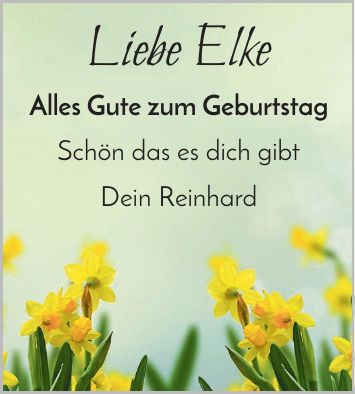 Liebe ElkeAlles Gute zum Geburtstag Schön das es dich gibtDein Reinhard