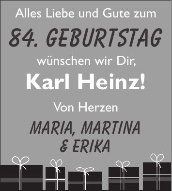 Von Herzen Maria, Martina & Erika84. GeburtstagAlles Liebe und Gute zumwünschen wir Dir, Karl Heinz!