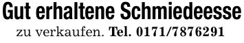 Gut erhaltene Schmiedeessezu verkaufen. Tel. ***