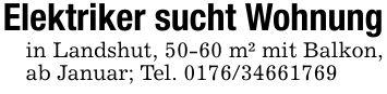 Elektriker sucht Wohnungin Landshut, 50-60 m² mit Balkon, ab Januar; Tel. ***