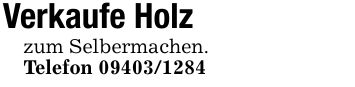 Verkaufe Holzzum Selbermachen.Telefon ***