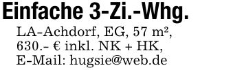 Einfache 3-Zi.-Whg.LA-Achdorf, EG, 57 m²,630.- € inkl. NK + HK, E-Mail: hugsie@web.de