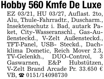 Hobby 560 Kmfe De Luxe EZ 03/21, HU 03/27, Auflast. 2to, Alu, Thule-Fahrradtr., Duscharm., Insektenschutz i. Bad, autark Paket, City-Wasseranschl., Gas-Außensteckd., V-Zelt Außensteckd., TFT-Panel, USB- Steckd., Dachklima Dometic, Reich Mover 2.3, TV-Gelenkh., DUO-Control, 3 Gaswarnen, E&P Hubstützen, V-Zelt Brand Arcade Pr. 33.650 € VB, _ ***