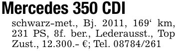 Mercedes 350 CDIschwarz-met., Bj. 2011, 169' km, 231 PS, 8f. ber., Lederausst., Top Zust., 12.300.- €; Tel. ***
