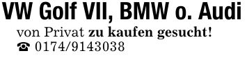VW Golf VII, BMW o. Audivon Privat zu kaufen gesucht!_ ***