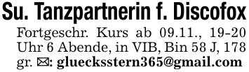 Su. Tanzpartnerin f. Discofox Fortgeschr. Kurs ab 09.11., 19-20 Uhr 6 Abende, in VIB, Bin 58 J, 178 gr. _: gluecksstern365@gmail.com