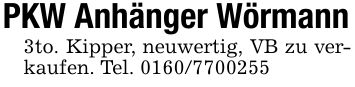 PKW Anhänger Wörmann3to. Kipper, neuwertig, VB zu verkaufen. Tel. ***