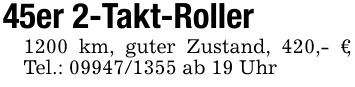 45er 2-Takt-Roller1200 km, guter Zustand, 420,- €, Tel.: *** ab 19 Uhr