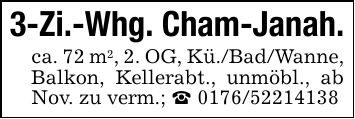 3-Zi.-Whg. Cham-Janah.ca. 72 m2, 2. OG, Kü./Bad/Wanne, Balkon, Kellerabt., unmöbl., ab Nov. zu verm.; _ ***