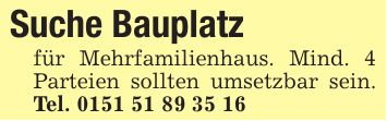 Suche Bauplatz für Mehrfamilienhaus. Mind. 4 Parteien sollten umsetzbar sein. Tel. ***
