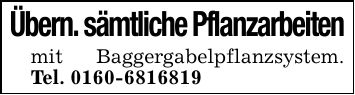 Übern. sämtliche Pflanzarbeitenmit Baggergabelpflanzsystem. Tel. ***