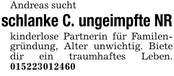 Andreas suchtschlanke C. ungeimpfte NRkinderlose Partnerin für Familengründung, Alter unwichtig. Biete dir ein traumhaftes Leben. ***
