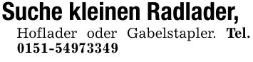 Suche kleinen Radlader,Hoflader oder Gabelstapler. Tel. ***