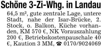 Schöne 3-Zi-Whg. in Landau64,5 m², gute zentrale Lage, untere Stadt, nahe der Isar-Brücke, 2. Stock, o. Balkon, Küche vorhanden, KM 570 €, NK Vorauszahlung 200 €, Betriebskostenpauschale 40 €, Kaution 3 MM, _ ***