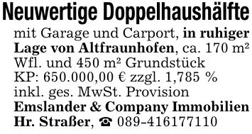 Neuwertige Doppelhaushälftemit Garage und Carport, in ruhiger Lage von Altfraunhofen, ca. 170 m² Wfl. und 450 m² Grundstück KP: 650.000,00 € zzgl. 1,785 %inkl. ges. MwSt. Provision Emslander & Company Immobilien Hr. Straßer, _ ***