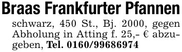 Braas Frankfurter Pfannenschwarz, 450 St., Bj. 2000, gegen Abholung in Atting f. 25,- € abzugeben, Tel. ***