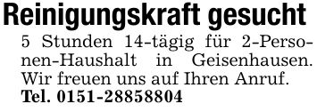 Reinigungskraft gesucht 5 Stunden 14-tägig für 2-Personen-Haushalt in Geisenhausen. Wir freuen uns auf Ihren Anruf.Tel. ***