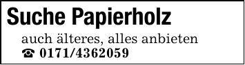 Suche Papierholz auch älteres, alles anbieten_ ***