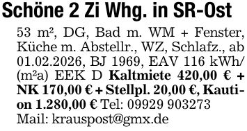 Schöne 2 Zi Whg. in SR-Ost53 m², DG, Bad m. WM + Fenster, Küche m. Abstellr., WZ, Schlafz., ab 01.02.2026, BJ 1969, EAV 116 kWh/(m²a) EEK D Kaltmiete 420,00 € + NK 170,00 € + Stellpl. 20,00 €, Kaution 1.280,00 € Tel: ***Mail: krauspost@gmx.de
