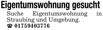 Eigentumswohnung gesucht Suche Eigentumswohnung in Straubing und Umgebung._ ***