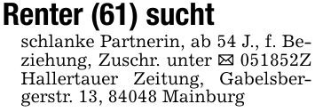 Renter (61) suchtschlanke Partnerin, ab 54 J., f. Beziehung, Zuschr. unter _ ***Z Hallertauer Zeitung, Gabelsbergerstr. 13, 84048 Mainburg