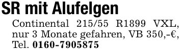 SR mit AlufelgenContinental 215/55 R1899 VXL, nur 3 Monate gefahren, VB 350,-€, Tel. ***
