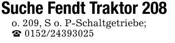 Suche Fendt Traktor 208o. 209, S o. P-Schaltgetriebe;_ ***