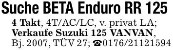 Suche BETA Enduro RR 125 4 Takt, 4T/AC/LC, v. privat LA;Verkaufe Suzuki 125 VANVAN,Bj. 2007, TÜV 27; _***