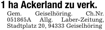 1 ha Ackerland zu verk.Gem. Geiselhöring. Ch.Nr. ***A Allg. Laber-Zeitung, Stadtplatz 20, 94333 Geiselhöring