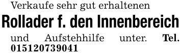 Verkaufe sehr gut erhaltenenRollader f. den Innenbereichund Aufstehhilfe unter. Tel. ***