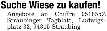 Suche Wiese zu kaufen!Angebote an Chiffre ***Z Straubinger Tagblatt, Ludwigsplatz 32, 94315 Straubing