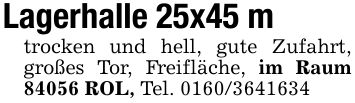 Lagerhalle 25x45 mtrocken und hell, gute Zufahrt, großes Tor, Freifläche, im Raum 84056 ROL, Tel. ***