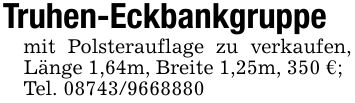 Truhen-Eckbankgruppe mit Polsterauflage zu verkaufen, Länge 1,64m, Breite 1,25m, 350 €;Tel. ***