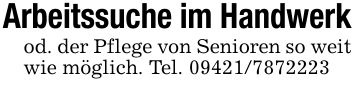 Arbeitssuche im Handwerkod. der Pflege von Senioren so weit wie möglich. Tel. ***