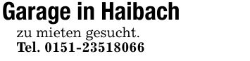 Garage in Haibachzu mieten gesucht.Tel. ***