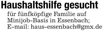 Haushaltshilfe gesuchtfür fünfköpfige Familie aufMinijob-Basis in Essenbach;E-mail: haus-essenbach@gmx.de