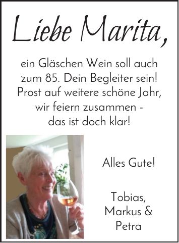 Liebe Marita,ein Gläschen Wein soll auch zum 85. Dein Begleiter sein!Prost auf weitere schöne Jahr,wir feiern zusammen -das ist doch klar!Alles Gute!Tobias,Markus &Petra