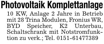Photovoltaik Komplettanlage10 KW, Anlage 2 Jahre in Betrieb mit 28 Trina Modulen, Fronius WR, BYD Speicher, K2 Unterbau, Schaltschrank mit Notstromfunktion zu verk.; Tel. ***