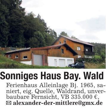 Sonniges Haus Bay. Wald Ferienhaus Alleinlage Bj. 1965, saniert, eig. Quelle, Waldrand, unverbaubare Fernsicht, VB 335.000 €, _ alexander-der-mittlere@gmx.de
