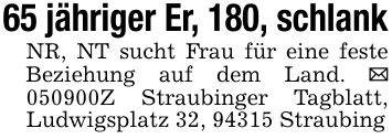 65 jähriger Er, 180, schlankNR, NT sucht Frau für eine feste Beziehung auf dem Land. _ ***Z Straubinger Tagblatt, Ludwigsplatz 32, 94315 Straubing