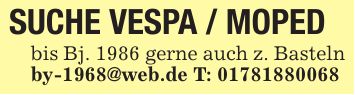 SUCHE VESPA / MOPEDbis Bj. 1986 gerne auch z. Basteln by-1968@web.de T: ***