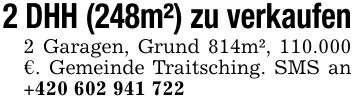 2 DHH (248m²) zu verkaufen2 Garagen, Grund 814m², 110.000 €. Gemeinde Traitsching. SMS an +***