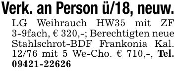 Verk. an Person ü/18, neuw.LG Weihrauch HW35 mit ZF 3-9fach, € 320,-; Berechtigten neue Stahlschrot-BDF Frankonia Kal. 12/76 mit 5 We-Cho. € 710,-, Tel. ***