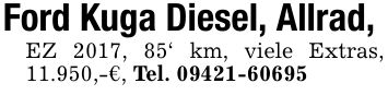 Ford Kuga Diesel, Allrad,EZ 2017, 85' km, viele Extras, 11.950,-€, Tel. ***